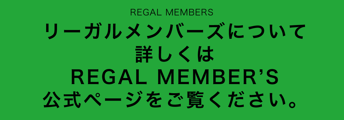リーガルメンバーズについて詳しくは REGAL MEMBER'S公式ページをご覧ください。